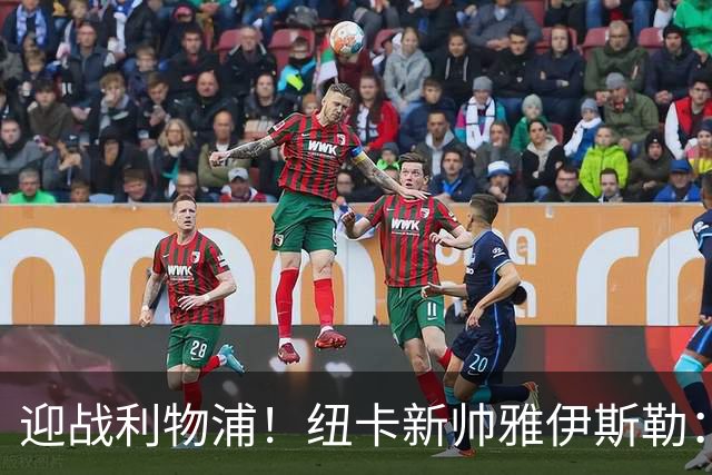 迎战利物浦！纽卡新帅雅伊斯勒：非常期待英超首秀 将致敬基冈